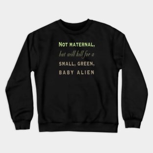 Not maternal, but will kill for a small, green, baby alien Crewneck Sweatshirt